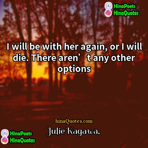Julie Kagawa Quotes | I will be with her again, or