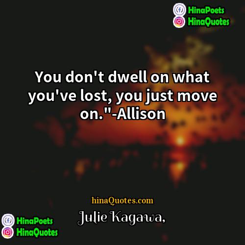 Julie Kagawa Quotes | You don't dwell on what you've lost,