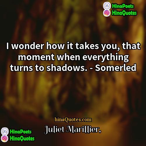 Juliet Marillier Quotes | I wonder how it takes you, that