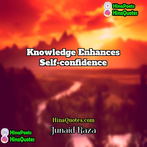 Junaid Raza Quotes | Knowledge enhances self-confidence.
  