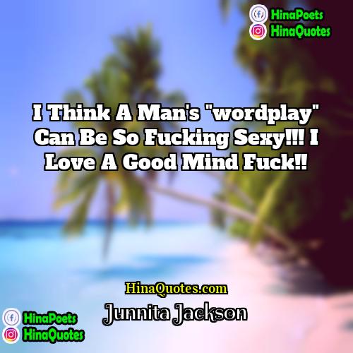 Junnita Jackson Quotes | I think a man's "wordplay" can be