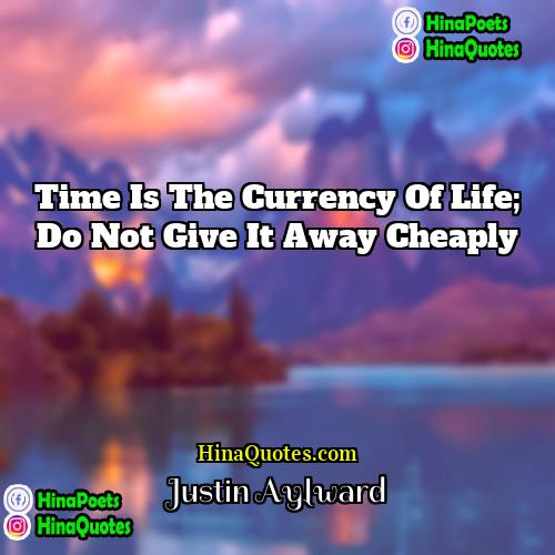Justin Aylward Quotes | Time is the currency of life; do