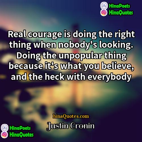 Justin Cronin Quotes | Real courage is doing the right thing