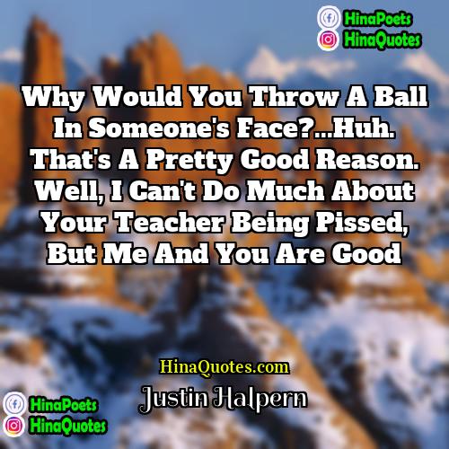 Justin Halpern Quotes | Why would you throw a ball in
