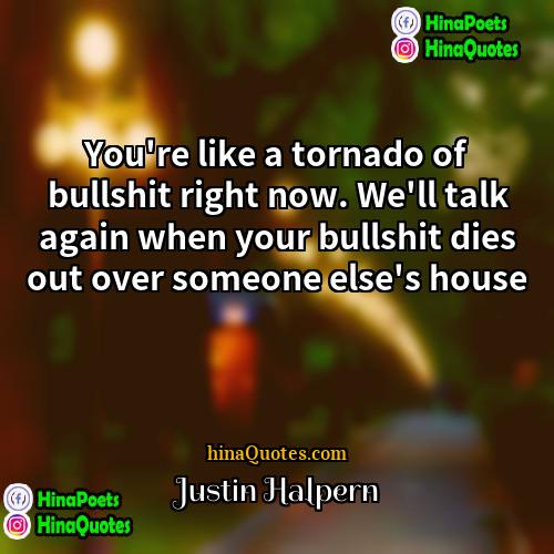 Justin Halpern Quotes | You're like a tornado of bullshit right