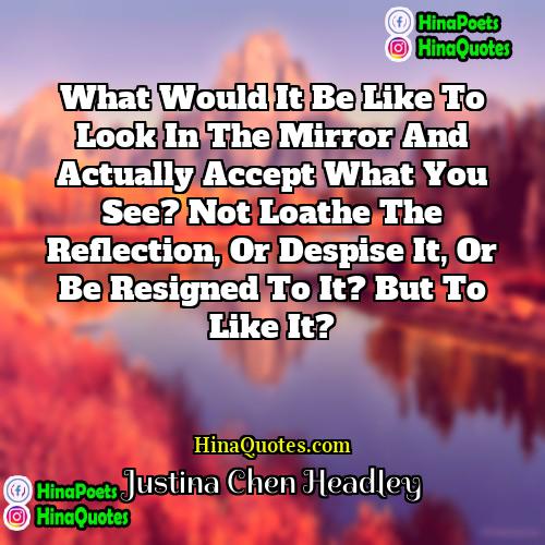 Justina Chen Headley Quotes | What would it be like to look