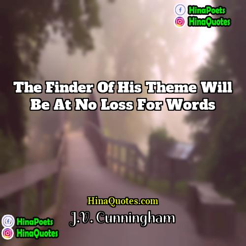 JV Cunningham Quotes | The finder of his theme will be