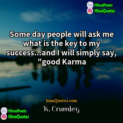 K Crumley Quotes | Some day people will ask me what
