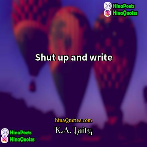 KA Laity Quotes | Shut up and write.
  