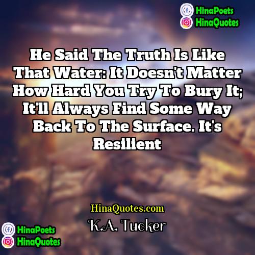 KA Tucker Quotes | He said the truth is like that