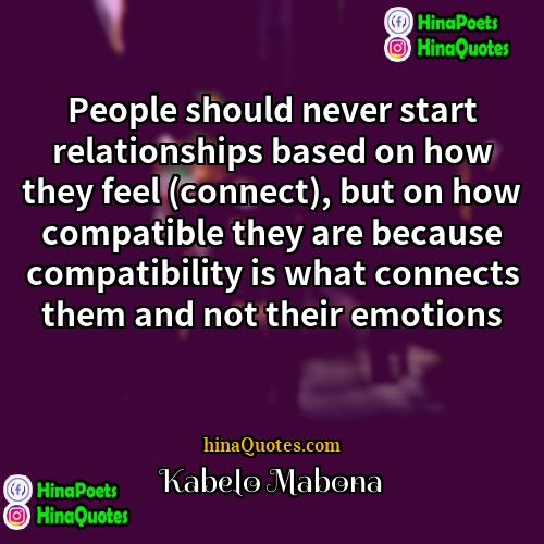 Kabelo Mabona Quotes | People should never start relationships based on
