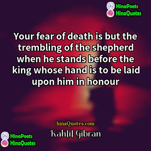 Kahlil Gibran Quotes | Your fear of death is but the