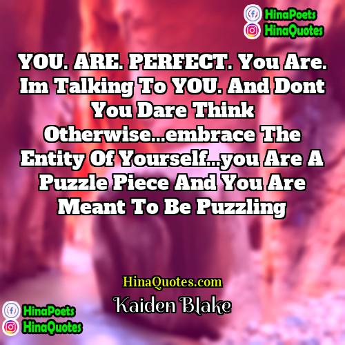 Kaiden Blake Quotes | YOU. ARE. PERFECT. You are. Im talking