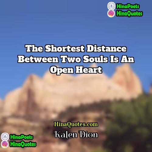 Kalen Dion Quotes | The shortest distance between two souls is