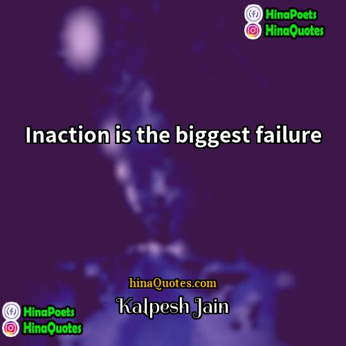 Kalpesh Jain Quotes | Inaction is the biggest failure
  