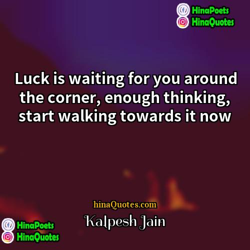 Kalpesh Jain Quotes | Luck is waiting for you around the