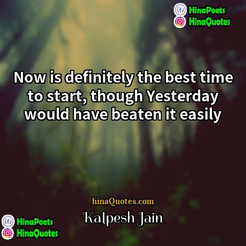 Kalpesh Jain Quotes | Now is definitely the best time to