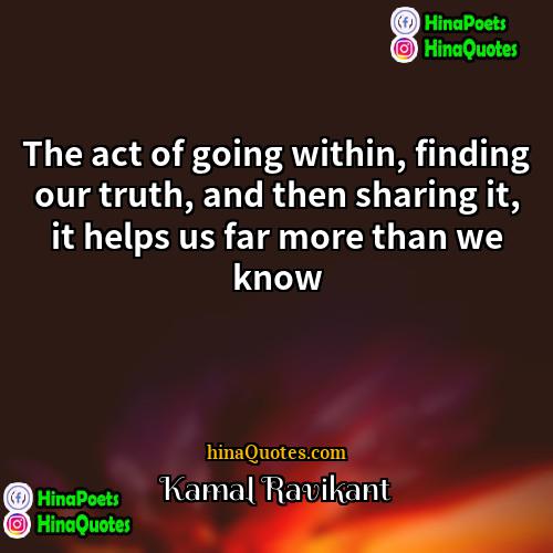 Kamal Ravikant Quotes | The act of going within, finding our