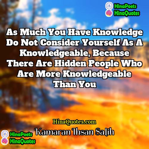 Kamaran Ihsan Salih Quotes | As much you have knowledge do not