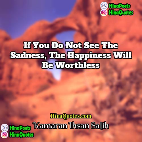 Kamaran Ihsan Salih Quotes | If you do not see the sadness,