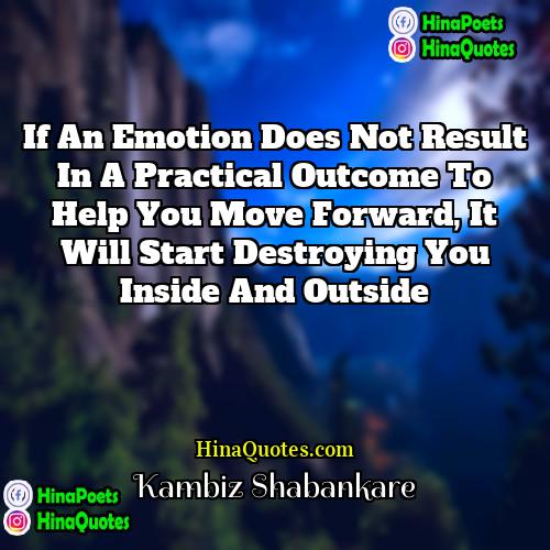 Kambiz Shabankare Quotes | If an emotion does not result in
