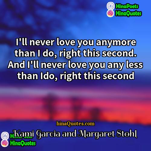 Kami Garcia and Margaret Stohl Quotes | I'll never love you anymore than I