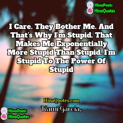 Kami Garcia Quotes | I care. They bother me. And that's