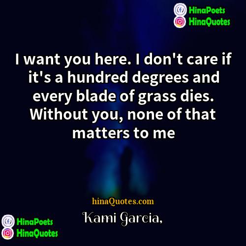 Kami Garcia Quotes | I want you here. I don't care