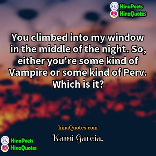 Kami Garcia Quotes | You climbed into my window in the