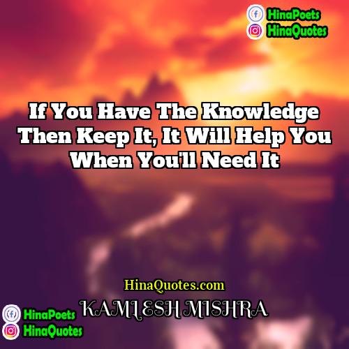 KAMLESH MISHRA Quotes | If you have the knowledge then keep