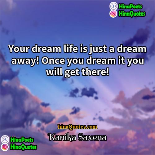 Kanika Saxena Quotes | Your dream life is just a dream