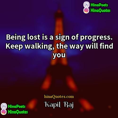 Kapil  Raj Quotes | Being lost is a sign of progress.