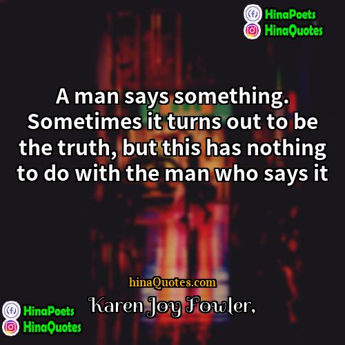 Karen Joy Fowler Quotes | A man says something. Sometimes it turns