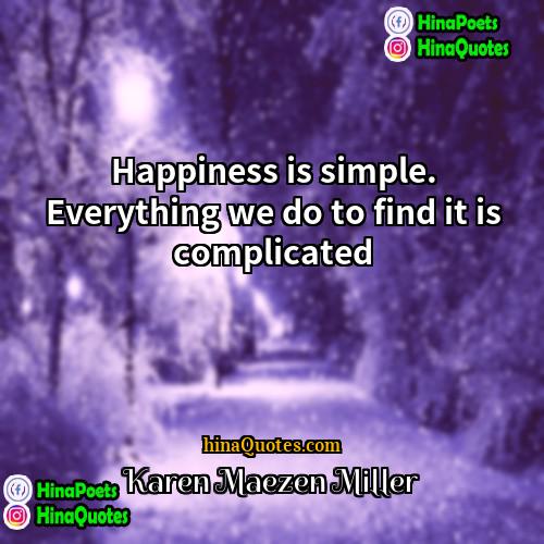 Karen Maezen Miller Quotes | Happiness is simple. Everything we do to