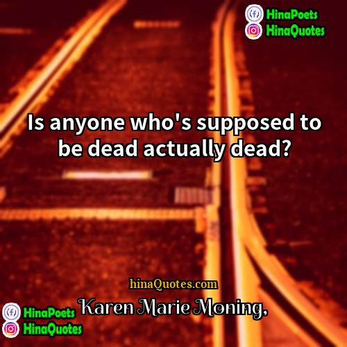 Karen Marie Moning Quotes | Is anyone who's supposed to be dead