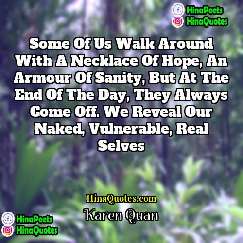 Karen Quan Quotes | Some of us walk around with a