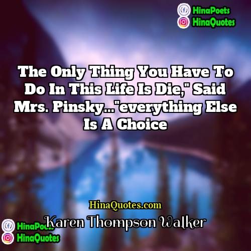 Karen Thompson Walker Quotes | The only thing you have to do