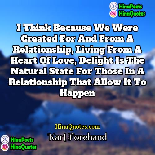 Karl Forehand Quotes | I think because we were created for
