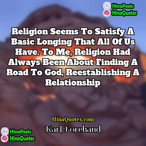 Karl Forehand Quotes | Religion seems to satisfy a basic longing