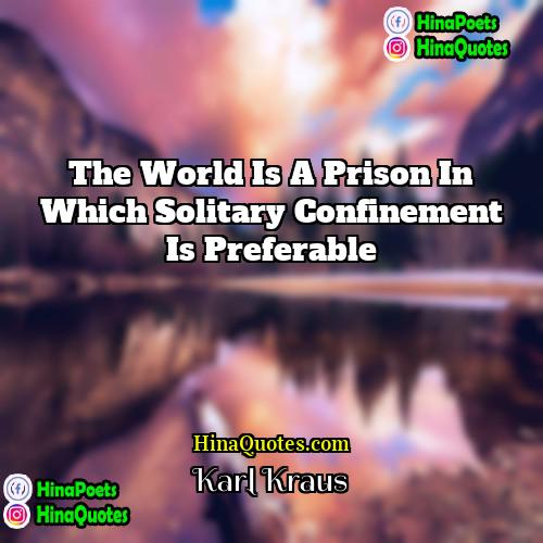 Karl Kraus Quotes | The world is a prison in which