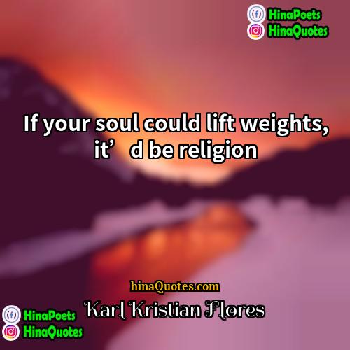 Karl Kristian Flores Quotes | If your soul could lift weights, it’d