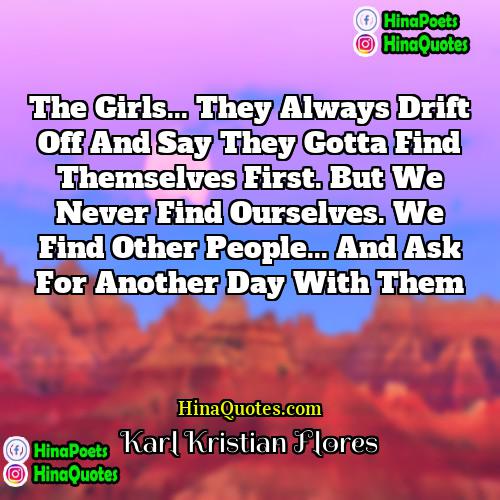 Karl Kristian Flores Quotes | The girls... they always drift off and