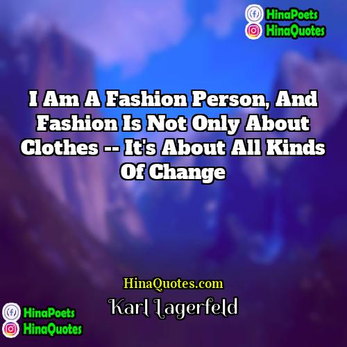 Karl Lagerfeld Quotes | I am a fashion person, and fashion