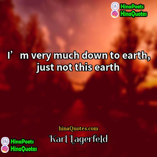 Karl Lagerfeld Quotes | I’m very much down to earth, just