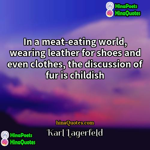Karl Lagerfeld Quotes | In a meat-eating world, wearing leather for