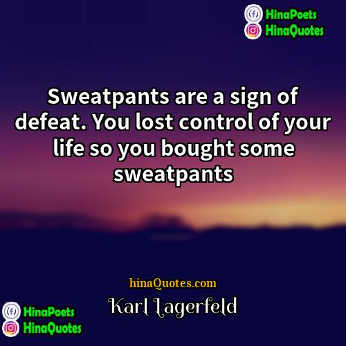Karl Lagerfeld Quotes | Sweatpants are a sign of defeat. You