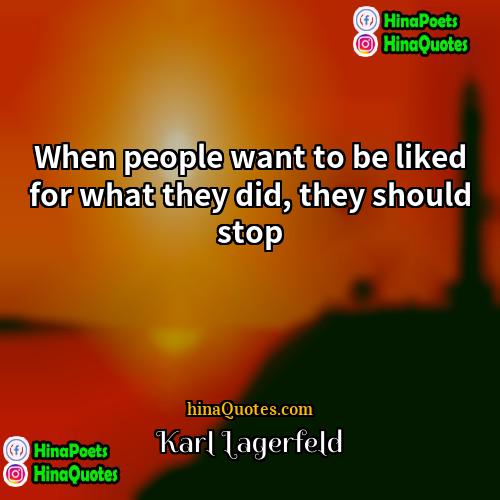 Karl Lagerfeld Quotes | When people want to be liked for
