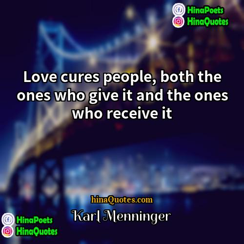 Karl Menninger Quotes | Love cures people, both the ones who