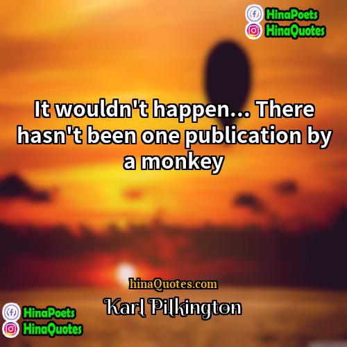 Karl Pilkington Quotes | It wouldn't happen... There hasn't been one