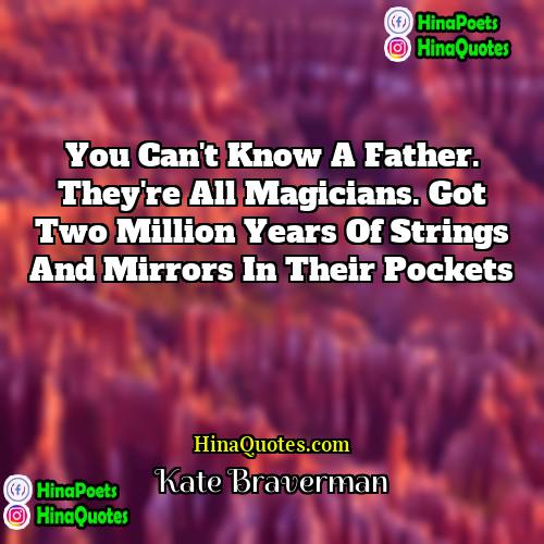 Kate Braverman Quotes | You can't know a father. They're all